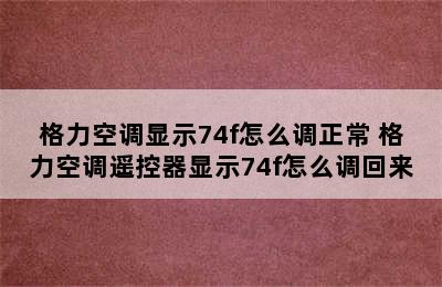 格力空调显示74f怎么调正常 格力空调遥控器显示74f怎么调回来